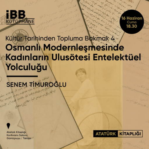 Kültür Tarihinden Topluma Bakmak 4: Osmanlı Modernleşmesinde Kadınların Ulusötesi Entelektüel Yolculuğu